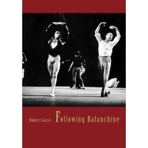  Following Balanchine [Hardcover] Professor Robert Garis 
