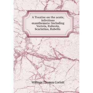   Variola, Rubeola, Scarlatina, Rubella . William Thomas Corlett Books
