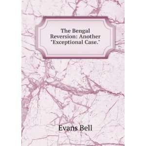  The Bengal Reversion Another Exceptional Case. Evans 