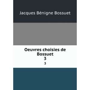   choisies de Bossuet. 3 Jacques BÃ©nigne, 1627 1704 Bossuet Books
