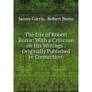  The Life of Robert Burns With a Criticism on His Writings 