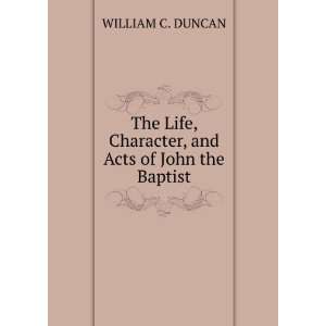  The Life, Character, and Acts of John the Baptist; and the 