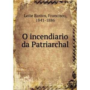  O incendiario da Patriarchal Francisco, 1841 1886 Leite 