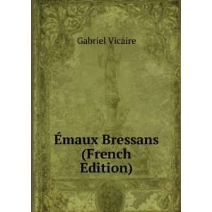  Ã?maux Bressans (French Edition) Gabriel Vicaire Books