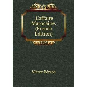  .Laffaire Marocaine. (French Edition) Victor BÃ©rard 
