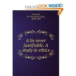  A lie never justifiable. A study in ethics, H. Clay 