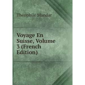  En Suisse, Volume 3 (French Edition) ThÃ©ophile Mandar Books