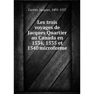   en 1534, 1535 et 1540 microforme Jacques, 1491 1557 Cartier Books