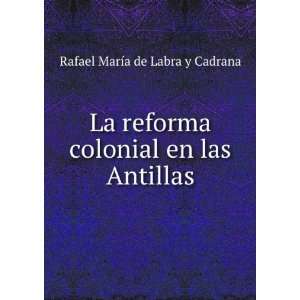   colonial en las Antillas Rafael MarÃ­a de Labra y Cadrana Books