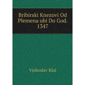   Bribirski Knezovi Od Plemena ubi Do God. 1347 Vjekoslav Klai Books