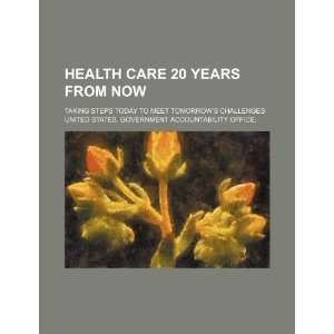  Health care 20 years from now taking steps today to meet 