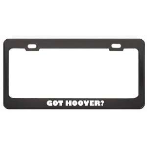 Got Hoover? Boy Name Black Metal License Plate Frame Holder Border Tag