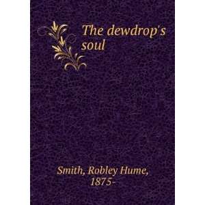  The dewdrops soul Robley Hume Smith Books