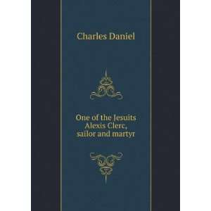   of the Jesuits Alexis Clerc, sailor and martyr Charles Daniel Books