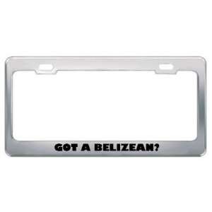 Got A Belizean? Nationality Country Metal License Plate Frame Holder 