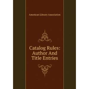   Rules Author And Title Entries American Library Association Books