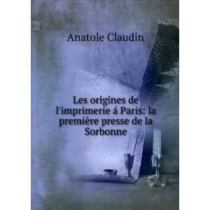   Paris la premiÃ¨re presse de la Sorbonne Anatole Claudin Books