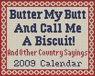   My Butt and Call Me a Biscuit and Other Country Sayings 2009 Calendar