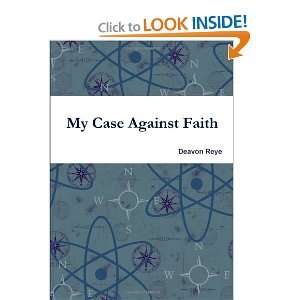  My Case Against Faith (9781105532719) Deavon Reye Books