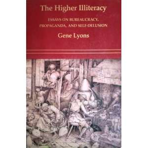 The Higher Illiteracy Essays on Bureaucracy, Propaganda, and Self 
