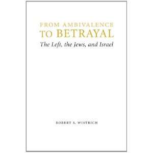   to Betrayal The Left, the Jews, and Israel (Studies in Antisemitism