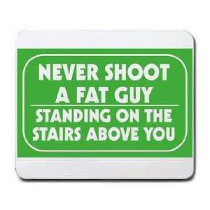  NEVER SHOOT A FAT GUY STANDING ON THE STAIRS ABOVE YOU 