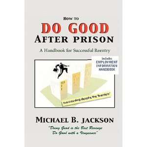 to Do Good After Prison A Handbook for Sucessful Reentry [HT DO GOOD 