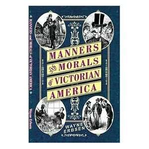 Manners & Morals of Victorian America 1st (first) edition Text Only 