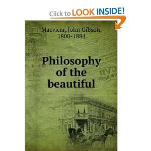    Philosophy of the beautiful John Gibson, 1800 1884 Macvicar Books