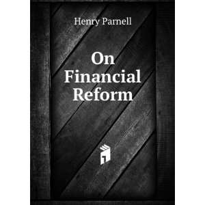  On Financial Reform Henry Parnell Books