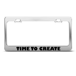 Time To Create Motivational Humor Funny Metal license plate frame Tag 