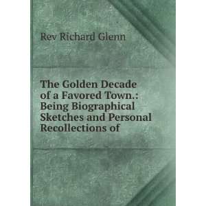 The Golden Decade of a Favored Town. Being Biographical Sketches and 