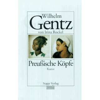 Wilhelm Gentz. Preußische Köpfe   Kunst  Irina Rockel 