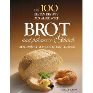 Die 100 besten Rezepte aus aller Welt. Brot und pikantes Gebäck 