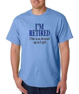 Im Retired Dressed Up Funny 100% Cotton Tee Shirt  