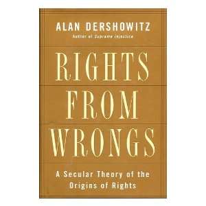    Rights from Wrongs / Alan Dershowitz Alan Dershowitz Books