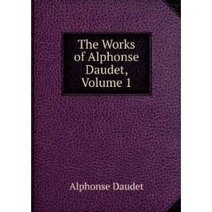    The Works of Alphonse Daudet, Volume 1 Alphonse Daudet Books