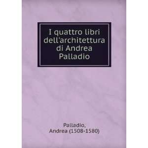   architettura di Andrea Palladio. Andrea (1508 1580) Palladio Books