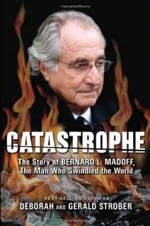 Catastrophe The Story of Bernard L. Madoff, the Man Who Swindled the 