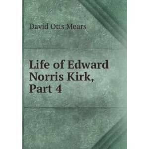  Life of Edward Norris Kirk, Part 4 David Otis Mears 