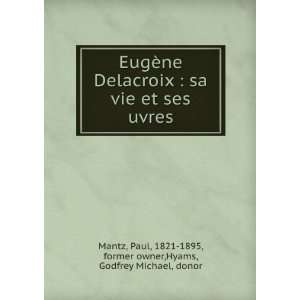  EugÃ¨ne Delacroix  sa vie et ses uvres Paul, 1821 1895 