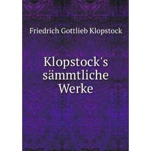   Klopstocks sÃ¤mmtliche Werke Friedrich Gottlieb Klopstock Books