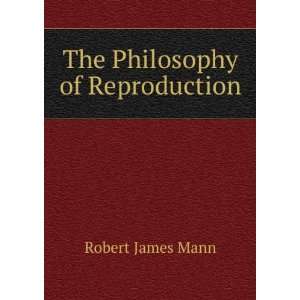  The Philosophy of Reproduction Robert James Mann Books