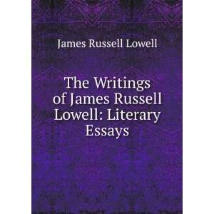   of James Russell Lowell Literary Essays James Russell Lowell Books