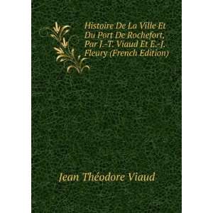   Rochefort, Par J. T. Viaud Et E. J. Fleury (French Edition) Jean ThÃ