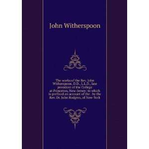 The works of the Rev. John Witherspoon, D.D., L.L.D., late president 