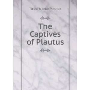  The Captives of Plautus Titus Maccius Plautus Books