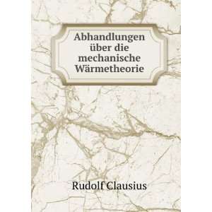   Ã¼ber die mechanische WÃ¤rmetheorie Rudolf Clausius Books