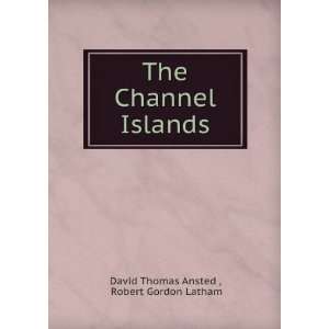  The Channel Islands Robert Gordon Latham David Thomas Ansted  Books