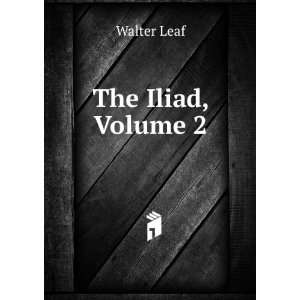  The Iliad, Volume 2 Walter Leaf Books